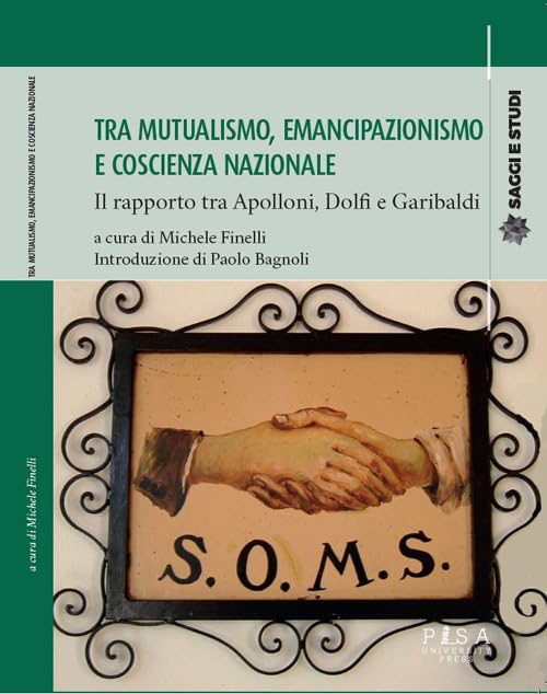 Michele FINELLI (a cura di), Tra mutualismo, emancipazione e coscienza nazionale: il rapporto tra Apolloni, Dolfi e Garibaldi, Pisa, Pisa University Press, 2023, 233 pp.