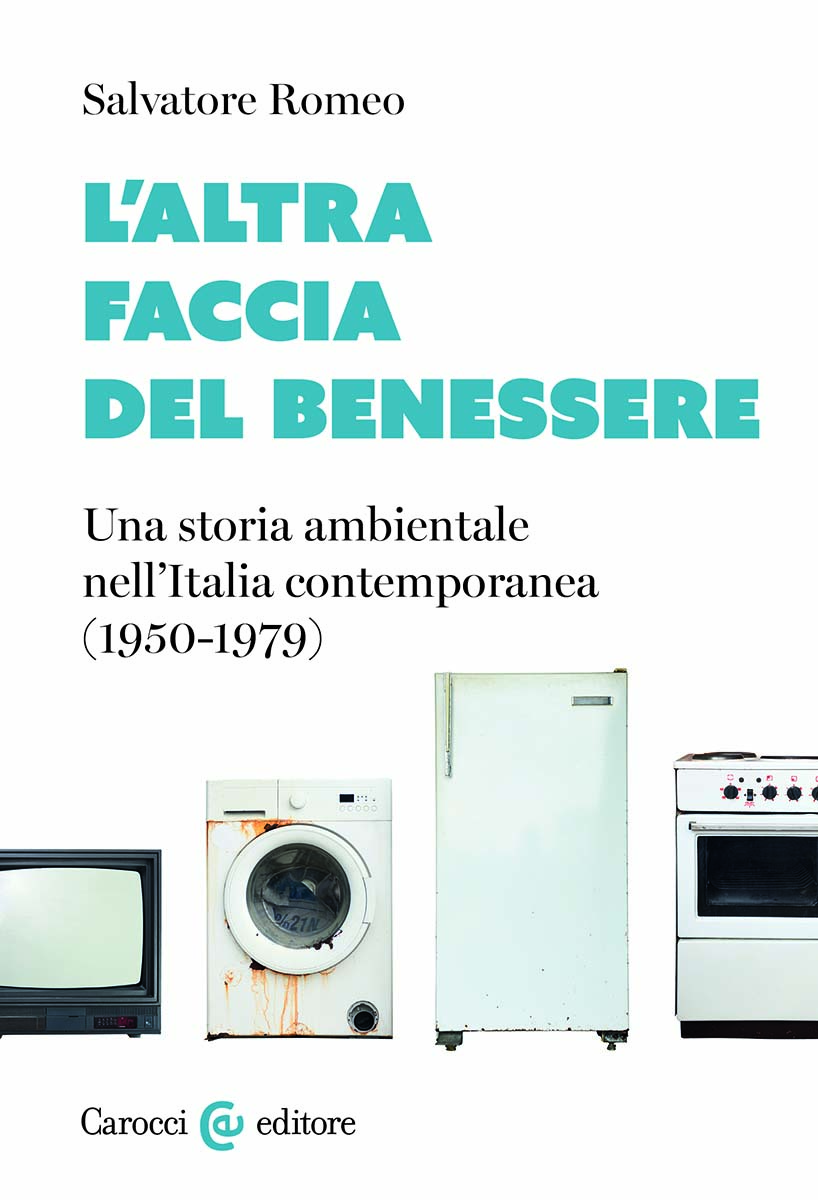 RECENSIONE: Salvatore ROMEO, L’altra faccia del benessere. Una storia ambientale nell’Italia contemporanea (1950-1979), Roma, Carocci, 2024, 296 pp.